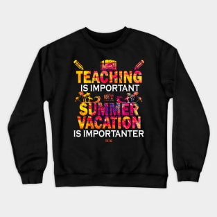 Teaching Is Important But Summer Vacation Is Importanter Crewneck Sweatshirt